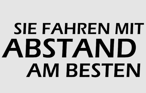 SIE FAHREN MIT ABSTAND AM BESTEN