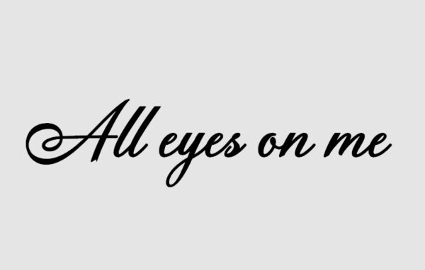 ALL EYES ON ME