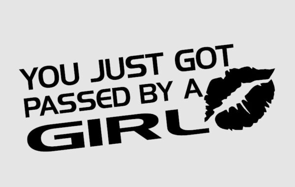 YOU JUST GOT PASSED BY A GIRL
