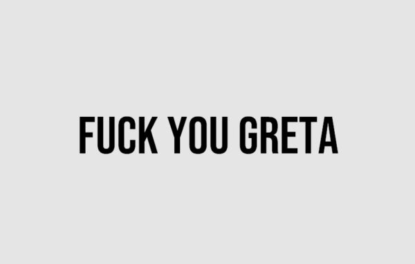 FUCK YOU GRETA