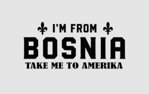 I`M FROM BOSNIA